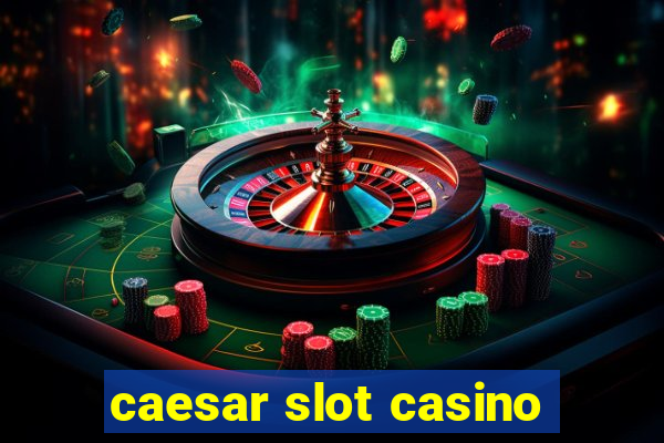 caesar slot casino