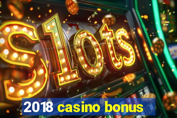 2018 casino bonus