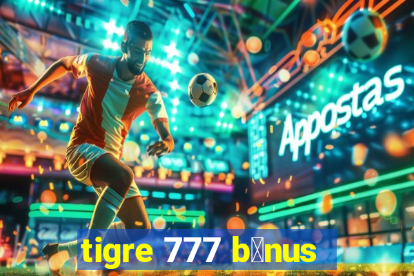 tigre 777 b么nus