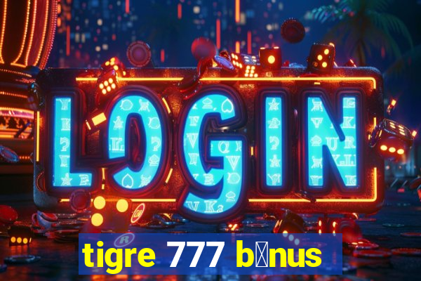 tigre 777 b么nus