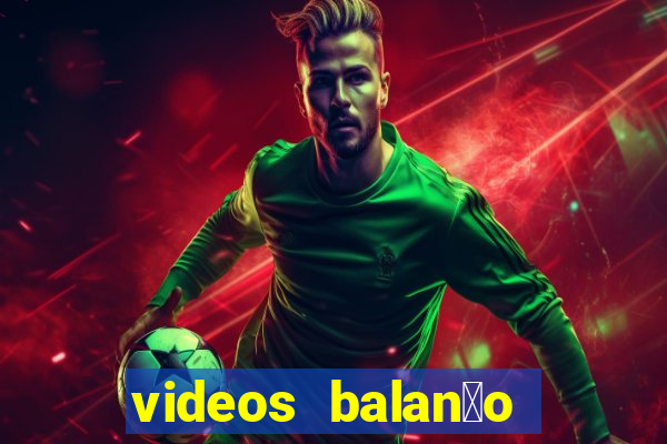 videos balan莽o geral bahia