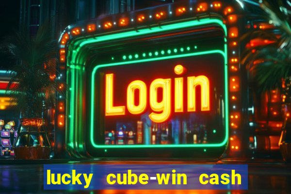 lucky cube-win cash (akses awal)