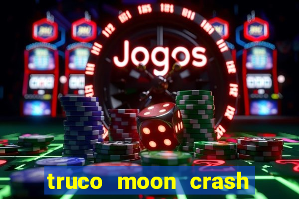 truco moon crash and p