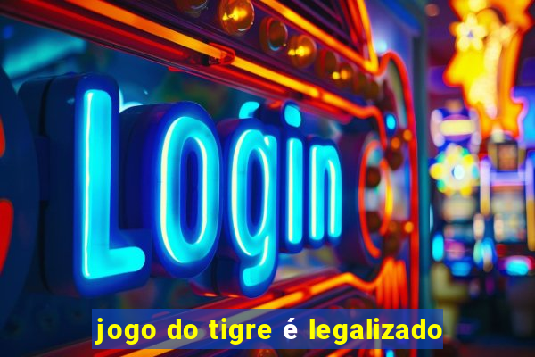 jogo do tigre é legalizado