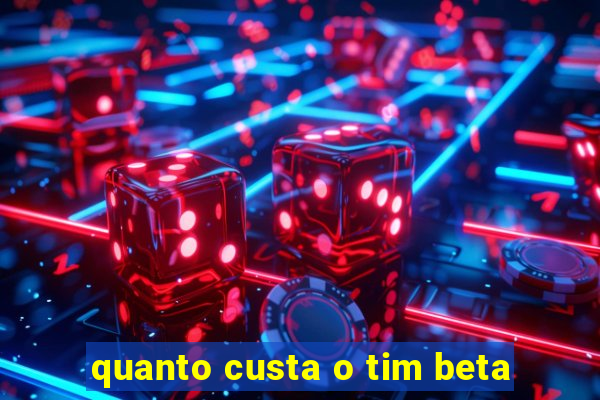 quanto custa o tim beta