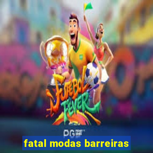 fatal modas barreiras