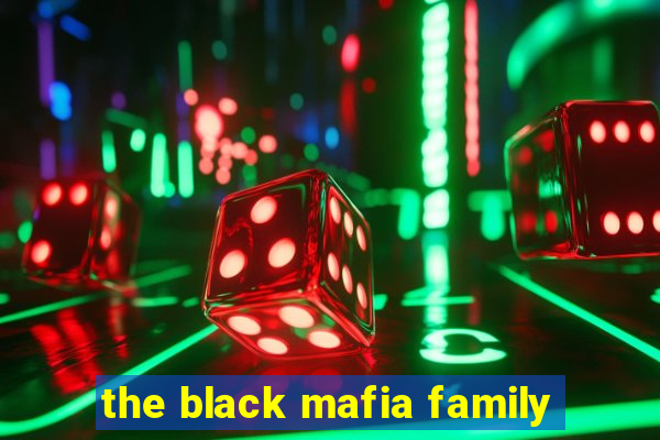 the black mafia family