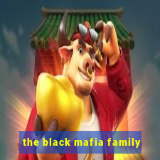 the black mafia family