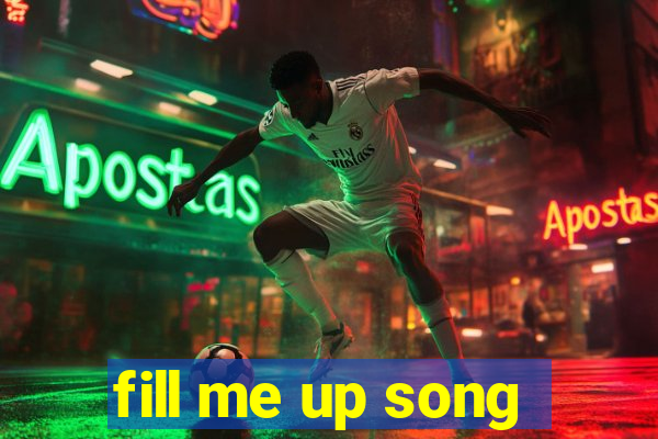 fill me up song