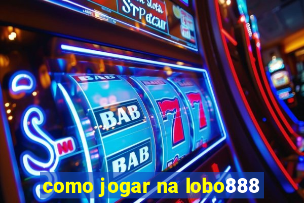 como jogar na lobo888