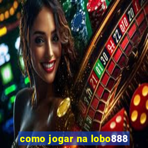 como jogar na lobo888