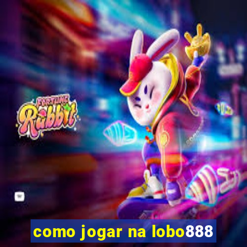 como jogar na lobo888