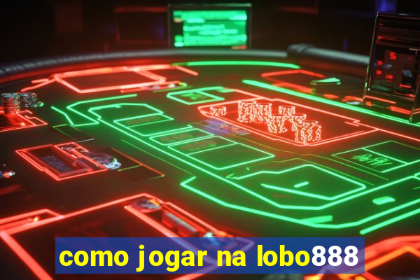 como jogar na lobo888