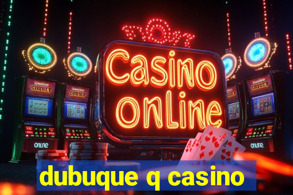 dubuque q casino