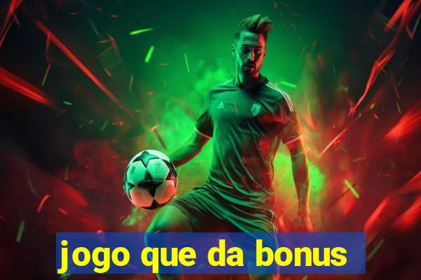 jogo que da bonus