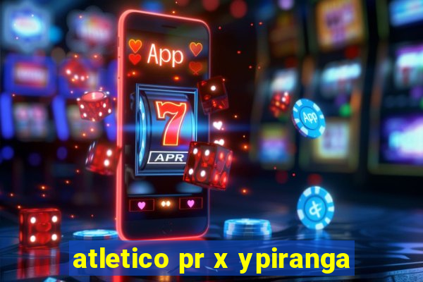 atletico pr x ypiranga