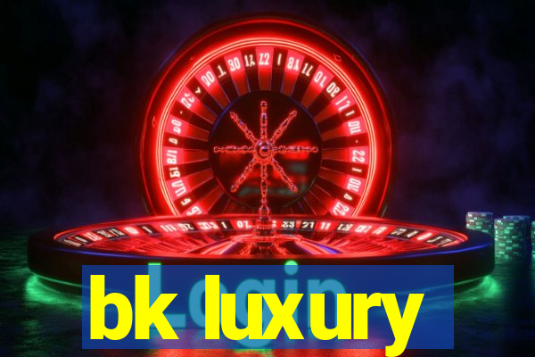 bk luxury