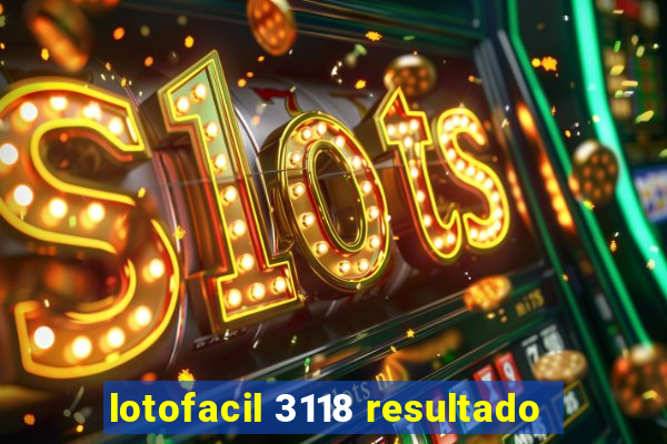 lotofacil 3118 resultado