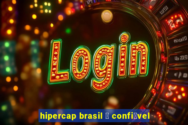 hipercap brasil 茅 confi谩vel