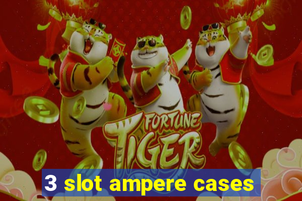 3 slot ampere cases