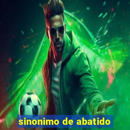 sinonimo de abatido