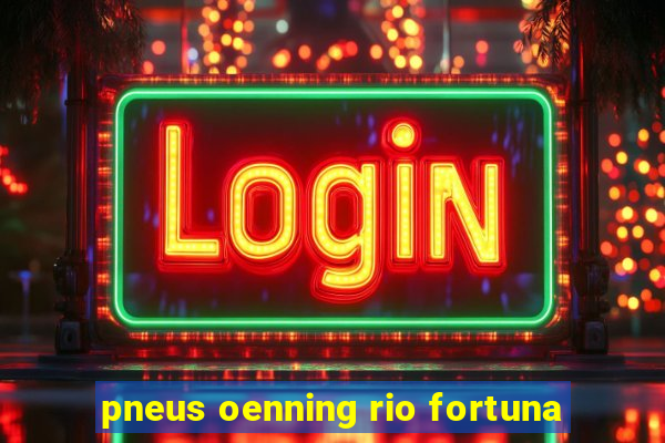 pneus oenning rio fortuna