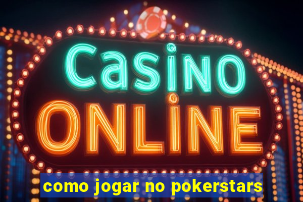 como jogar no pokerstars