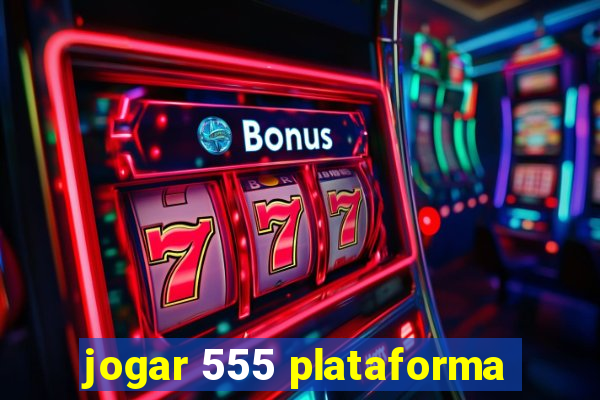 jogar 555 plataforma