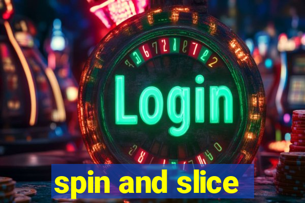 spin and slice