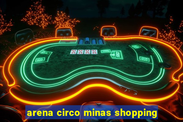 arena circo minas shopping