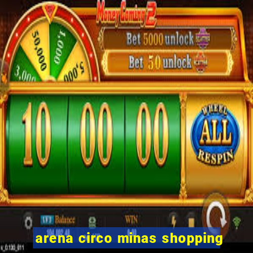 arena circo minas shopping