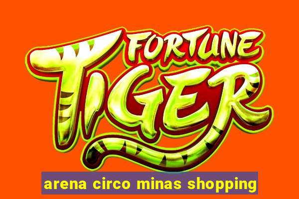 arena circo minas shopping