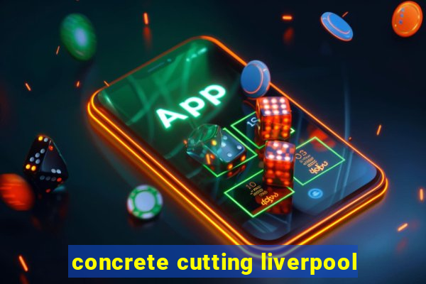 concrete cutting liverpool