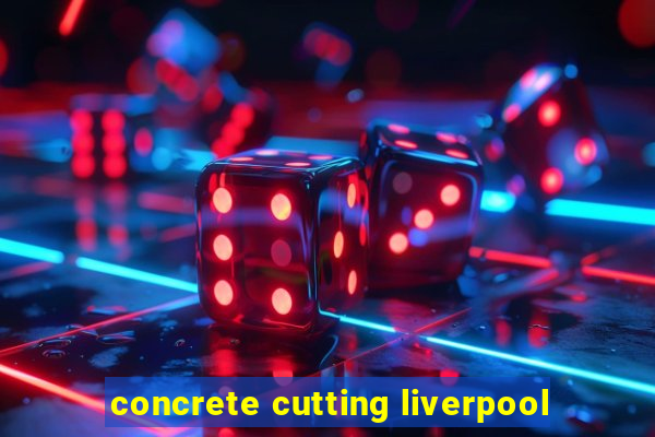 concrete cutting liverpool