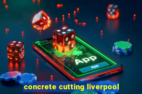 concrete cutting liverpool