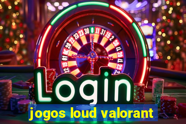 jogos loud valorant