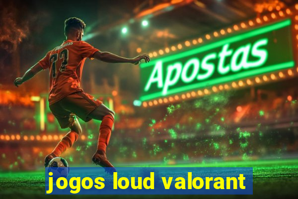 jogos loud valorant