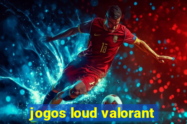 jogos loud valorant