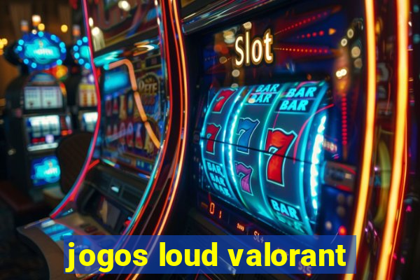 jogos loud valorant