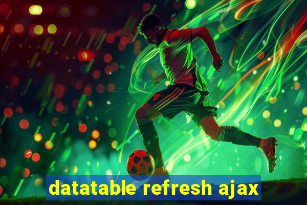 datatable refresh ajax