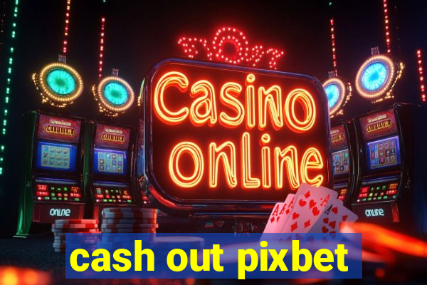 cash out pixbet