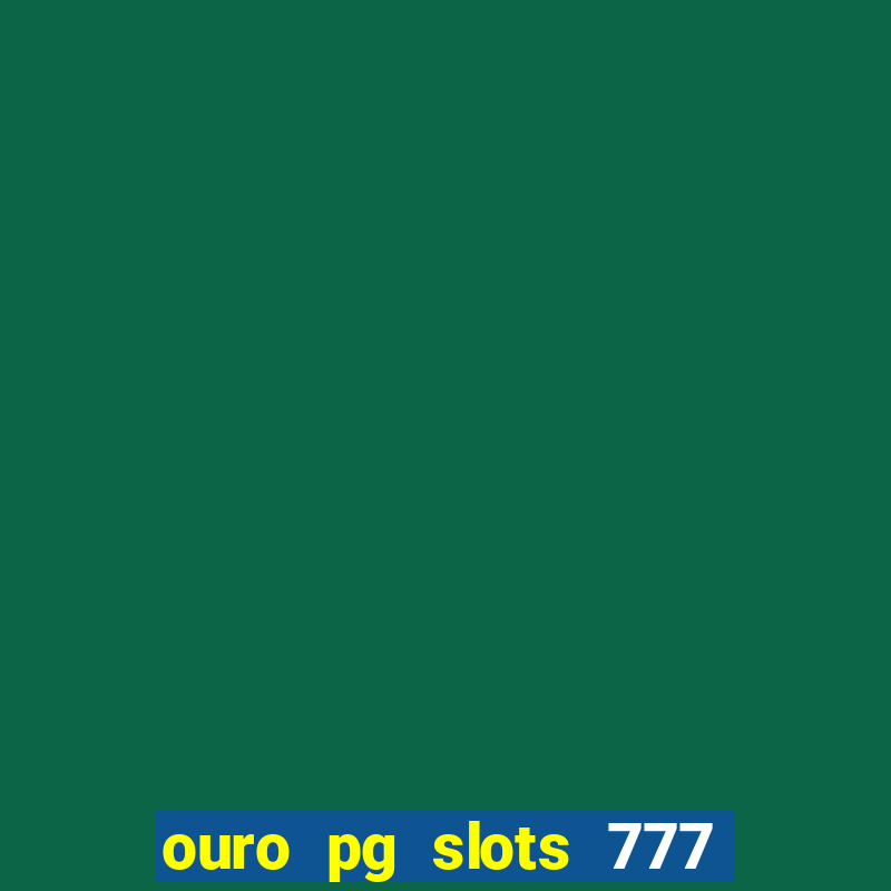 ouro pg slots 777 茅 confi谩vel