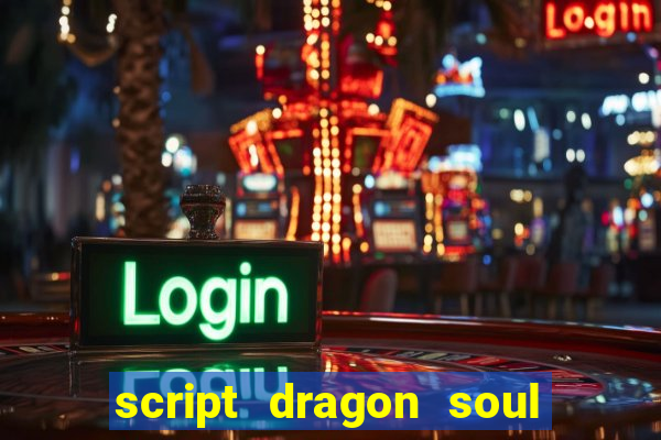 script dragon soul mobile 2024