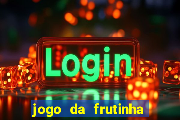 jogo da frutinha da dinheiro