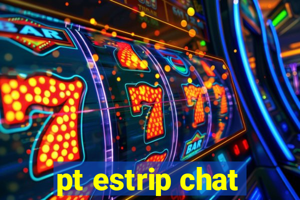 pt estrip chat