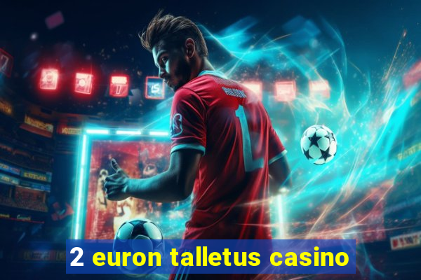 2 euron talletus casino