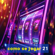 como se jogar 21