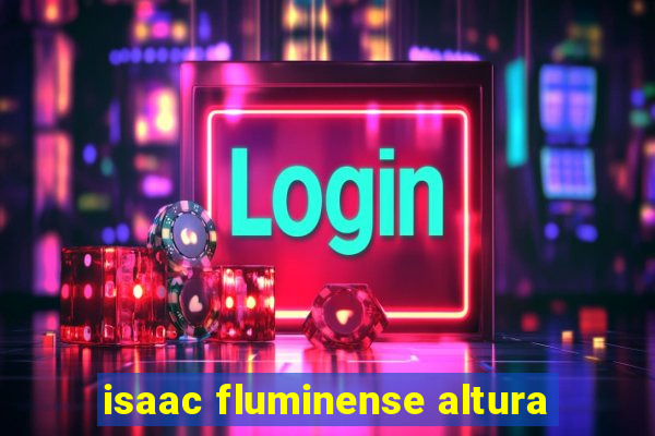 isaac fluminense altura