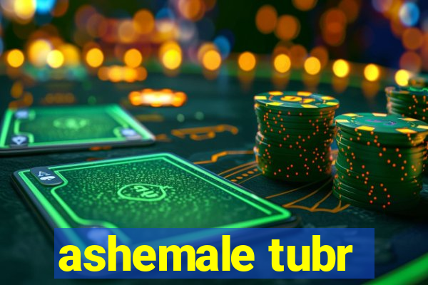 ashemale tubr