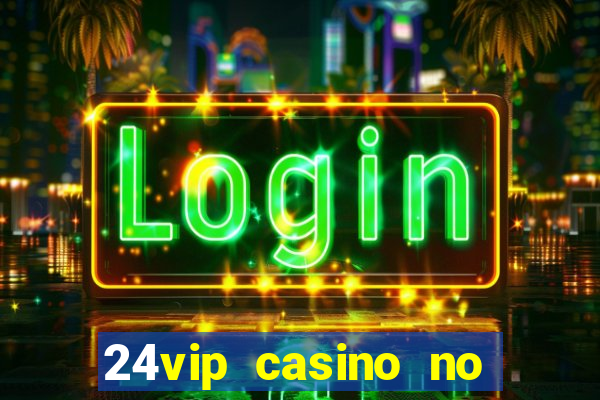 24vip casino no deposit bonus code